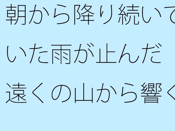 【無料】朝から降り続いていた雨が止んだ 遠くの山から響くアナウンス