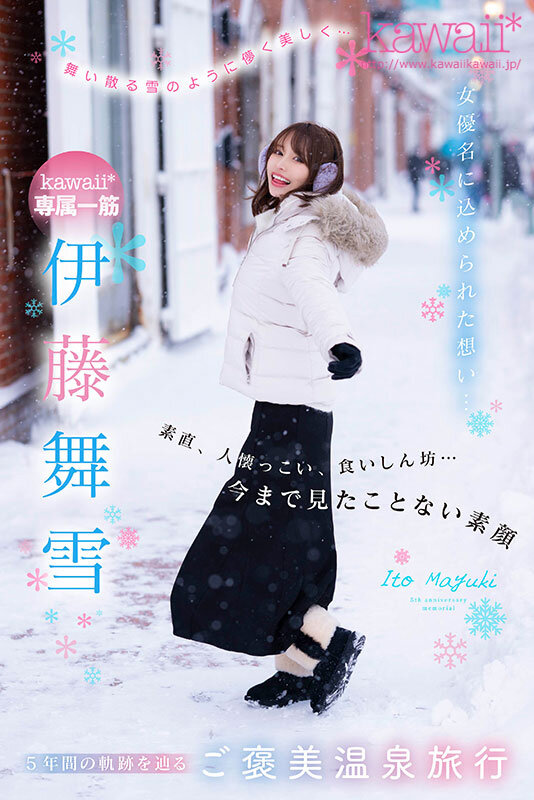 舞い散る雪のように儚く美しく… kawaii*専属 伊藤舞雪 デビュー5周年 今まで見たことない‘まゆきち’の素顔 生々しいプライベートSEXを完全撮り下ろし！ 1泊2日 雪国温泉旅行