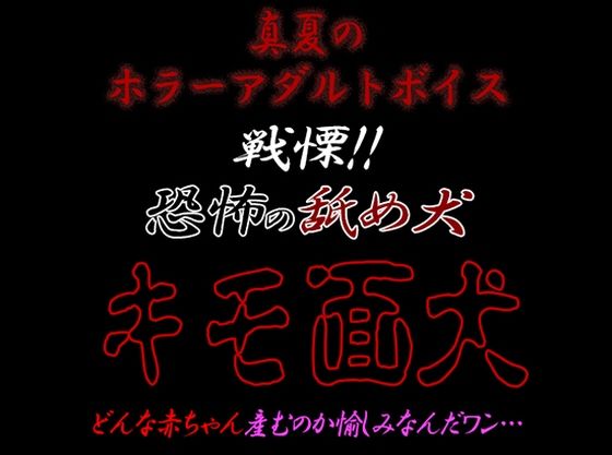 真夏のホラーアダルトボイス『戦慄！！恐怖の舐め犬 キモ面犬』