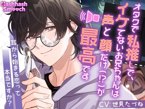 オタクでイケてないお兄ちゃんは私推しで、声と顔だけ（！？）が最高です〜耳から始まる恋って本当ですか〜