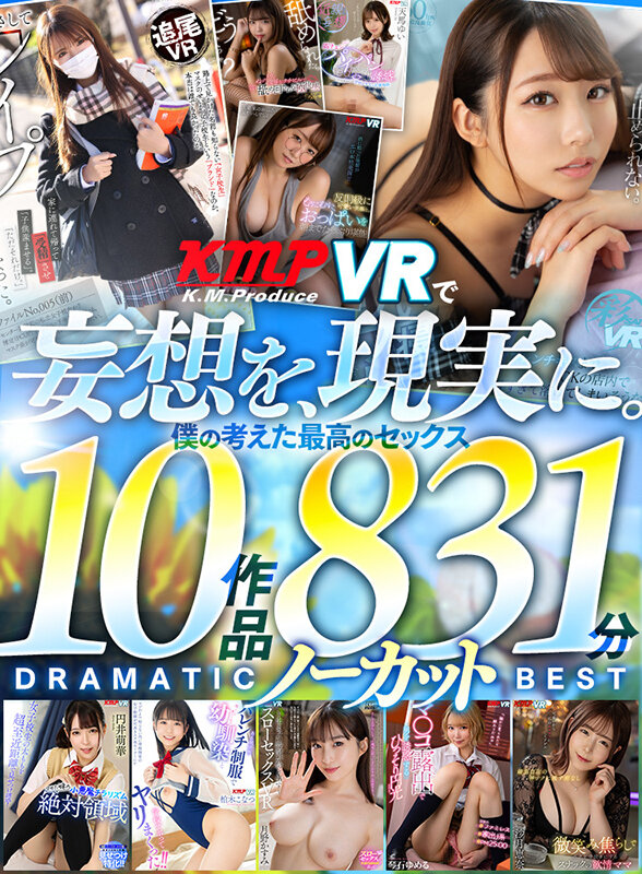 【VR】KMPVRで妄想を現実に。僕の考えた最高のセックス 10作品 831分ノーカット DRAMATIC BEST