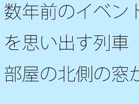 数年前のイベントを思い出す列車 部屋の北側の窓から